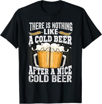 There Is Nothing Like A Cold Beer After A Nice Cold Beer T-Shirt