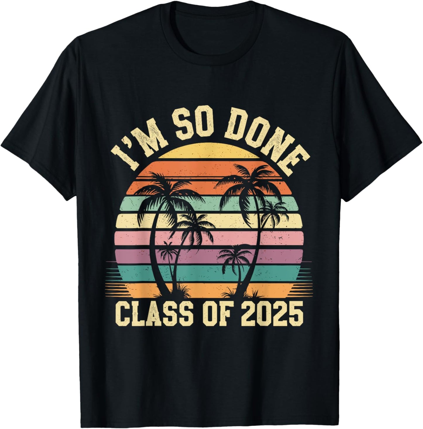 Class of 2025 I Am So Done Graduation For Him Her Senior 25 T-Shirt