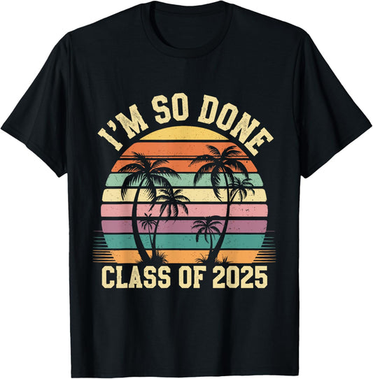 Class of 2025 I Am So Done Graduation For Him Her Senior 25 T-Shirt