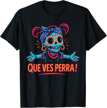 Que Ves Perra! Girl Funny Day Of The Dead T-Shirt