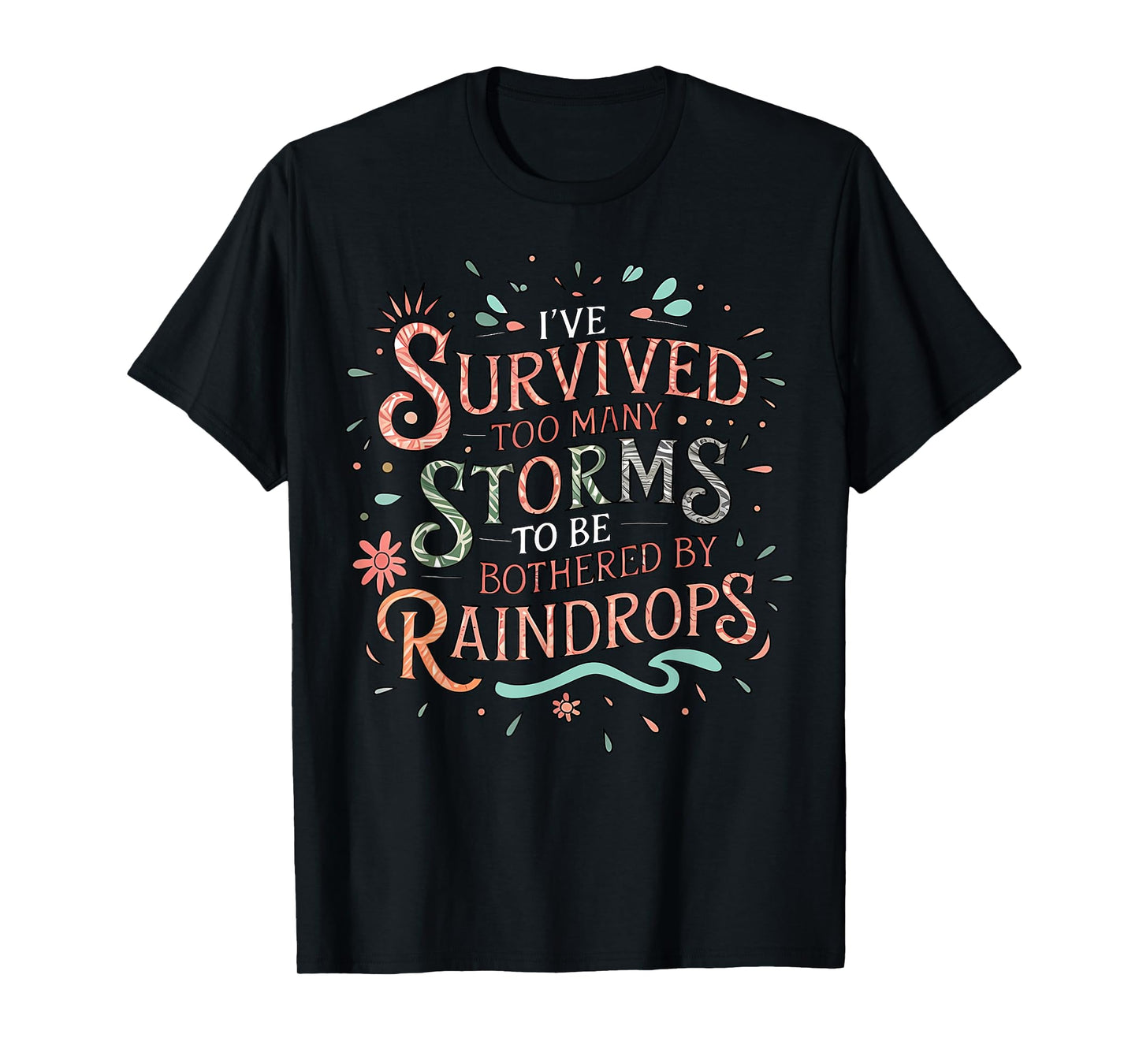 I've Survived Too Many Storms To Be Bothered By Raindrops T-Shirt