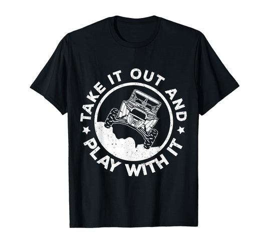 SXS UTV Take It Out And Play With It Mud Adventure T-Shirt