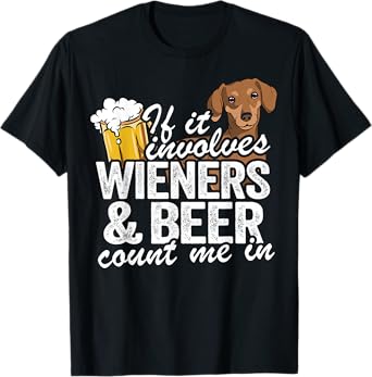 If It Involves Wieners & Beer Count Me In Doxie Dachshund T-Shirt