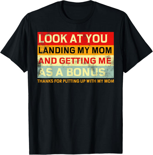 Look At You Landing My Mom And Getting Me Funny Father's Day T-Shirt
