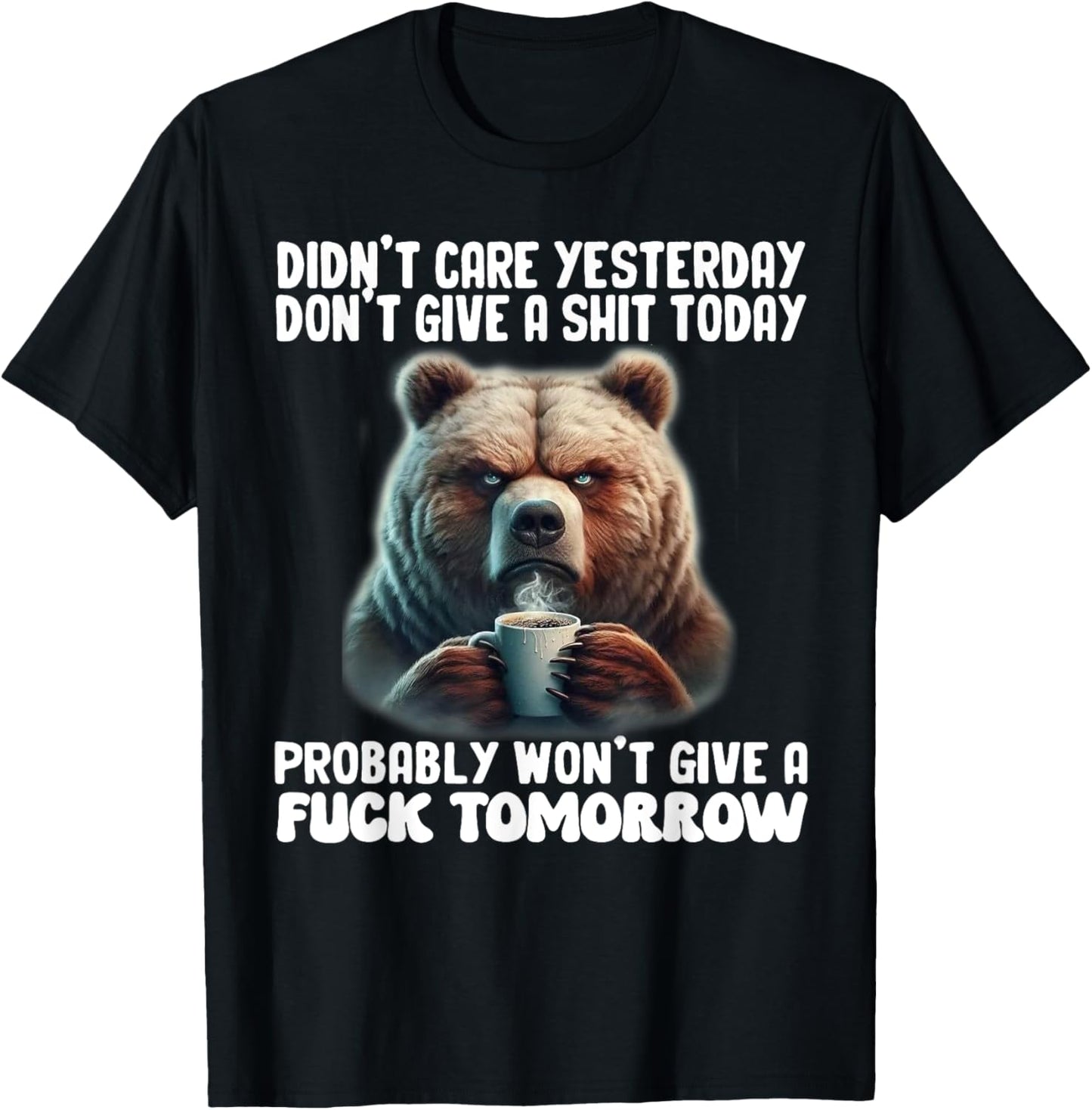 Bear Didn't Care Yesterday Don't Give A Shit Today Probably T-Shirt