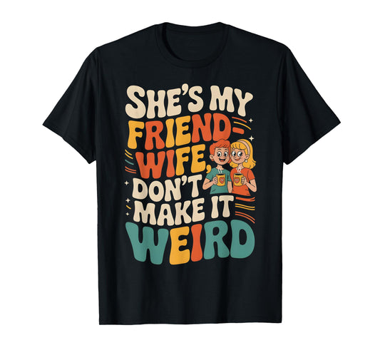 She's My Friend-Wife Don't Make It Weird Funny Friend Wife T-Shirt