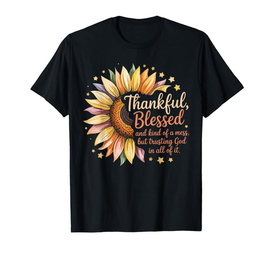 Thankful Blessed Kind of A Mess But Trusting God in All T-Shirt