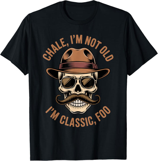 CHALE IM NOT OLD IM CLASSIC FOO Latin Cholo Chicano Lowrider T-Shirt