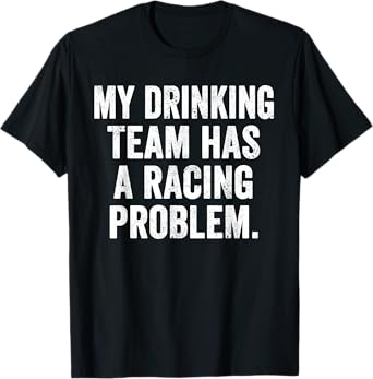 Weekend Warrior Tshirt My Drinking Team Has A Racing Problem T-Shirt