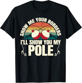 Show Me Your Bobbers for a Adult Humor Funny Fishing Gag T-Shirt