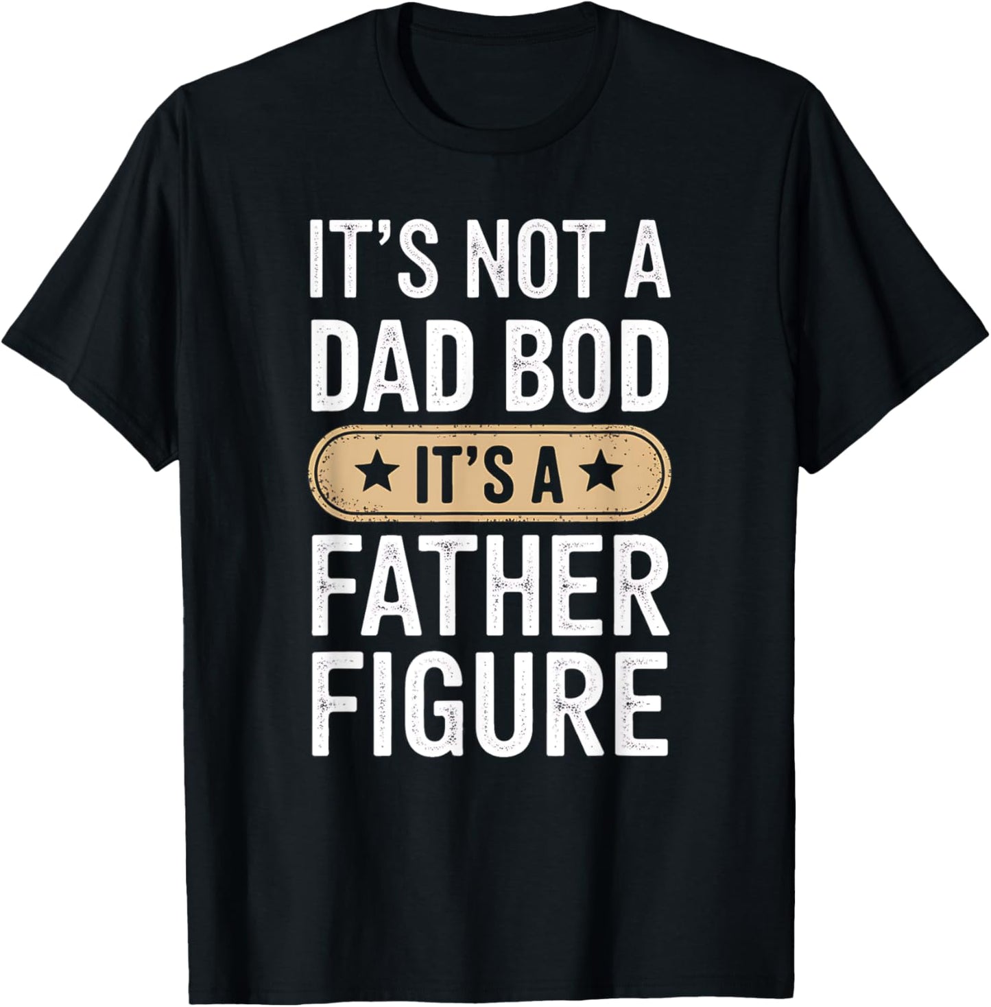 It's Not a Dad-Bod It's a Father-Figure Funny Father's Day T-Shirt