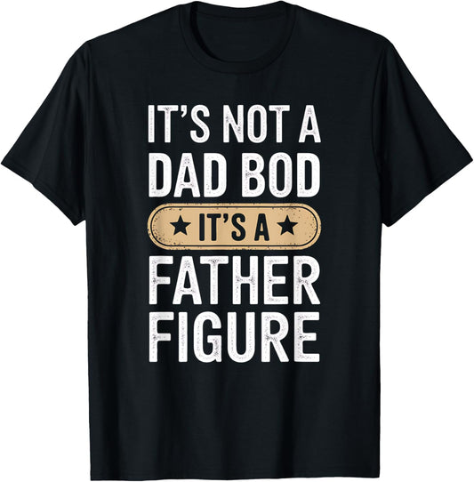 It's Not a Dad-Bod It's a Father-Figure Funny Father's Day T-Shirt