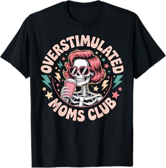 Funny Overstimulated Moms Club Skeleton Mom Life Women T-Shirt