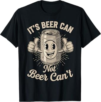 Retro It's Beer Can Not Beer Can't Funny Party Drinking T-Shirt