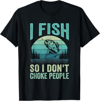 I Fish So I Don't Choke People Funny Sayings Fishing Design T-Shirt