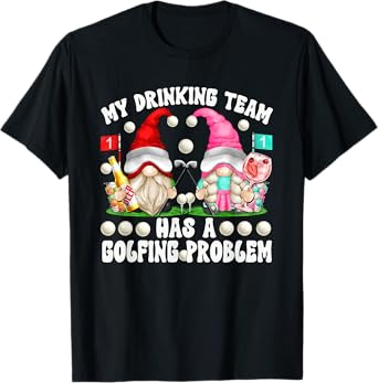 My Drinking Team Has A Golfing Problem Funny Golf Gnomes T-Shirt
