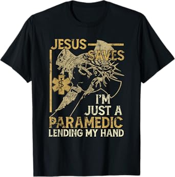 Jesus Saves I'm Just A Paramedic Lending My Hand T-Shirt