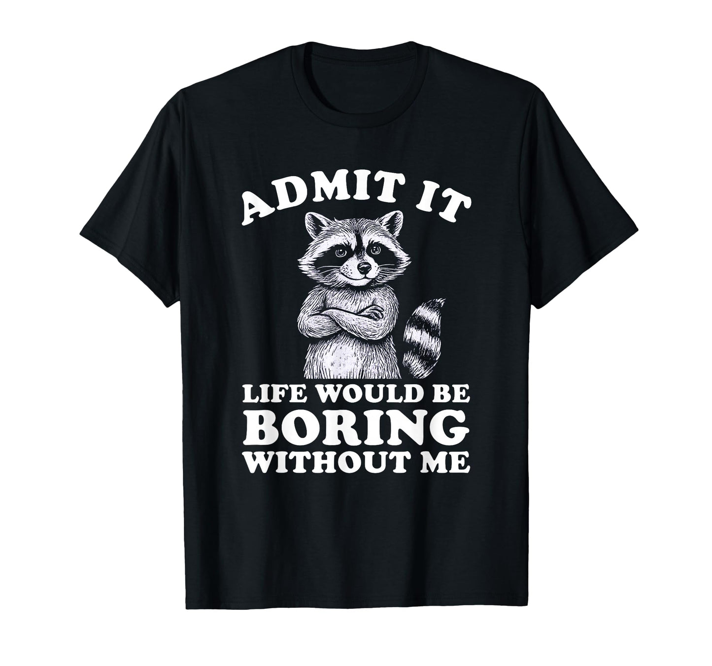 Admit It Life Would Be Boring Without Me Shirt Distressed T-Shirt