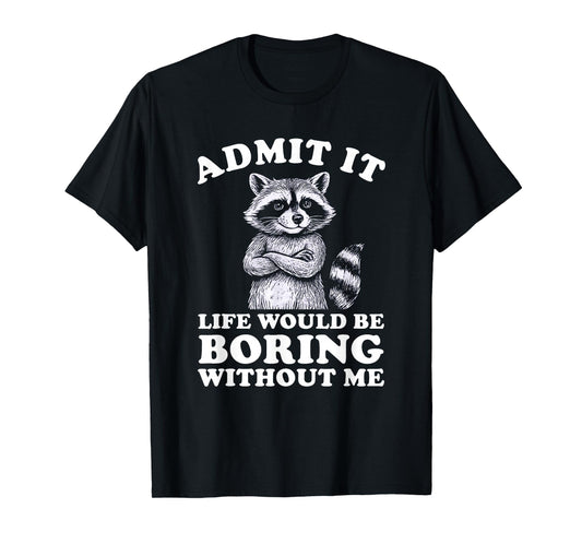 Admit It Life Would Be Boring Without Me Shirt Distressed T-Shirt