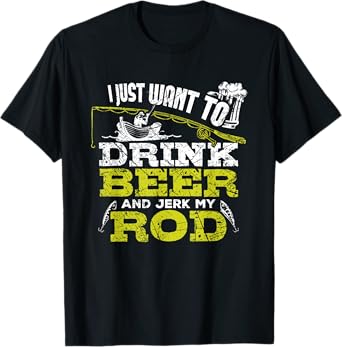 I Just Want To Drink Beer And Jerk My Rod Fishing T Shirt T-Shirt