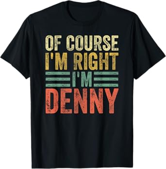 Funny Personalized Name Shirt Of Course I'm Right I'm Denny T-Shirt