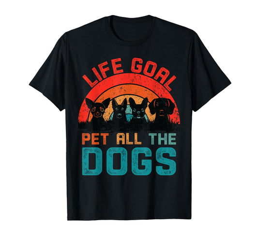 Life Goal Pet All The Dogs Women Men Kids Dog Lovers Funny T-Shirt