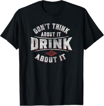 Trendy Don't Think About It Drink About It Beer T-Shirt