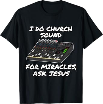 I Do Church Sound For Miracles Ask Jesus Audio Tech Funny T-Shirt