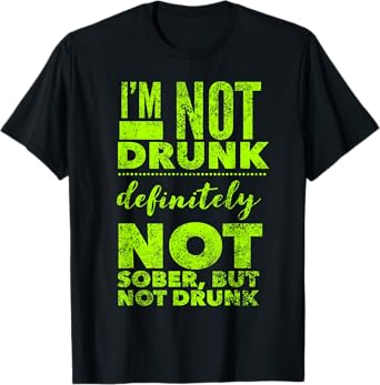 I'm Not Drunk - Not Sober - Funny Drinking Alcohol Saying T-Shirt