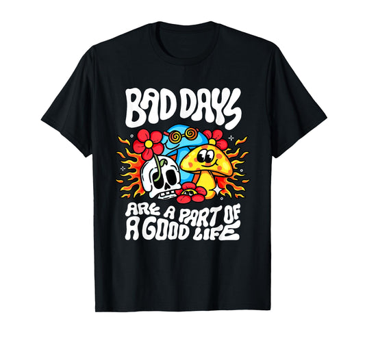 Bad Day Are A Part Of A Good Life T-Shirt