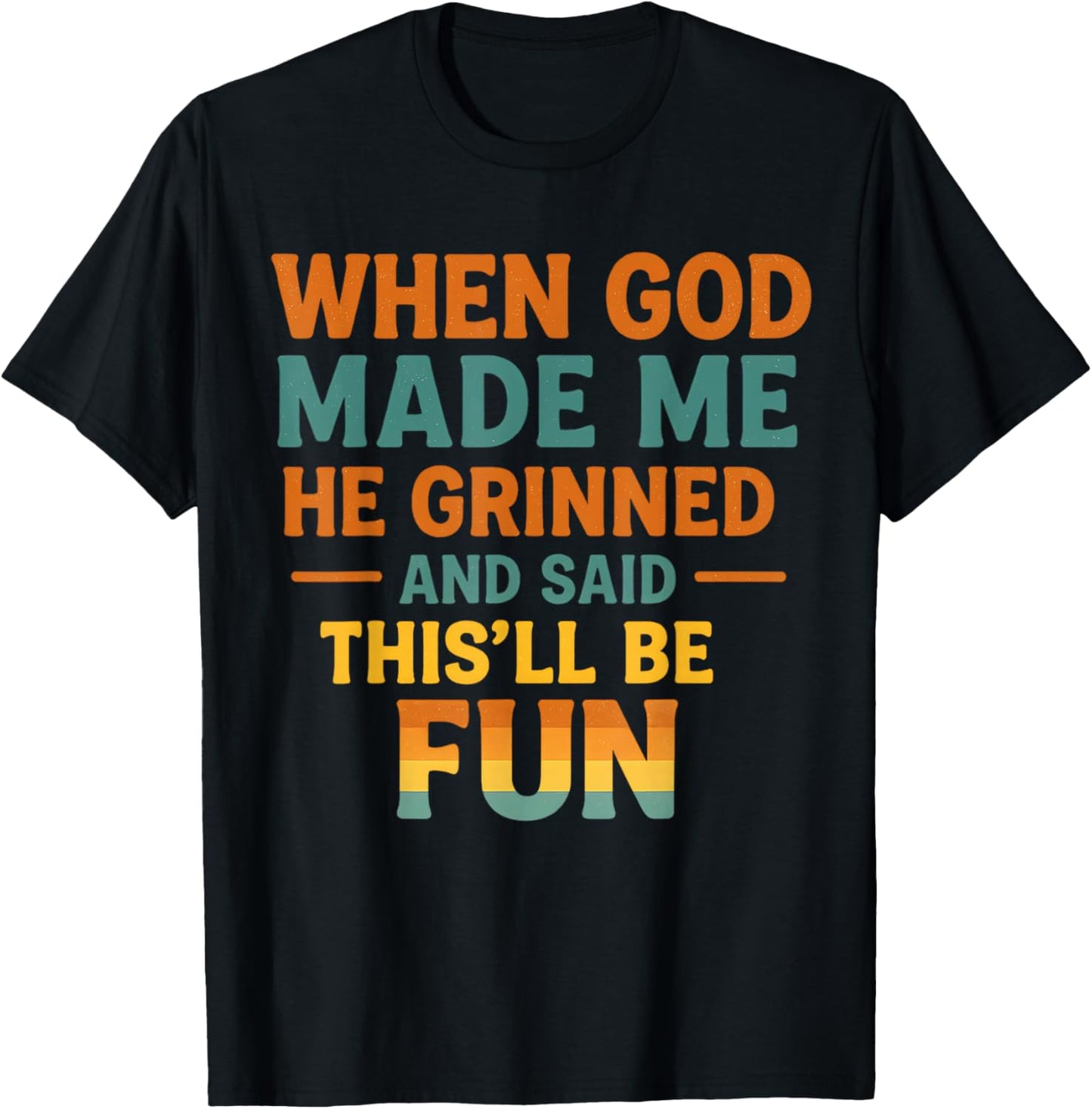 When God Made Me He Grinned and Said This Will Be Fun T-Shirt