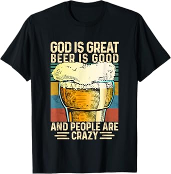 God Is Great Beer Is Good And People Are Crazy funny T-Shirt