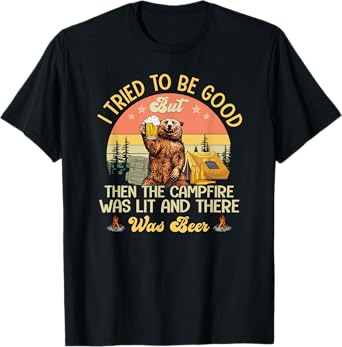 I Tried To Be Good But The Campfire Was Lit There Was Beer T-Shirt