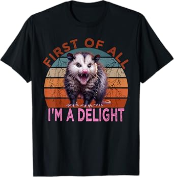 First of all I'm a Delight Sarcastic Angry Possum Lover T-Shirt