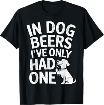 In Dog Beers I've Only Had One Funny Dogs & Beer Lover Joke T-Shirt