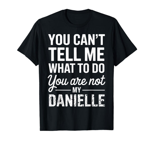 You Can't Tell Me What to Do You are Not My Danielle T-Shirt