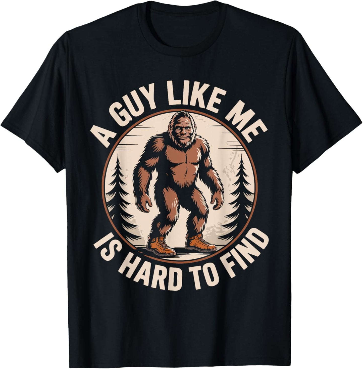 A Guy Like Me Is Hard To Forest Find - Funny Bigfoot T-Shirt