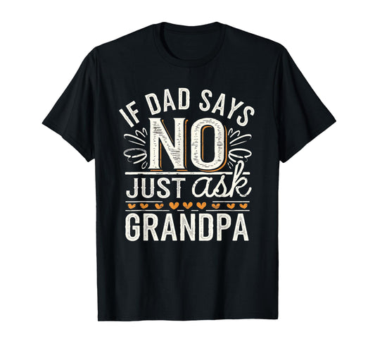 If Dad Says No Just Ask Grandpa Funny Fathers Day T-Shirt