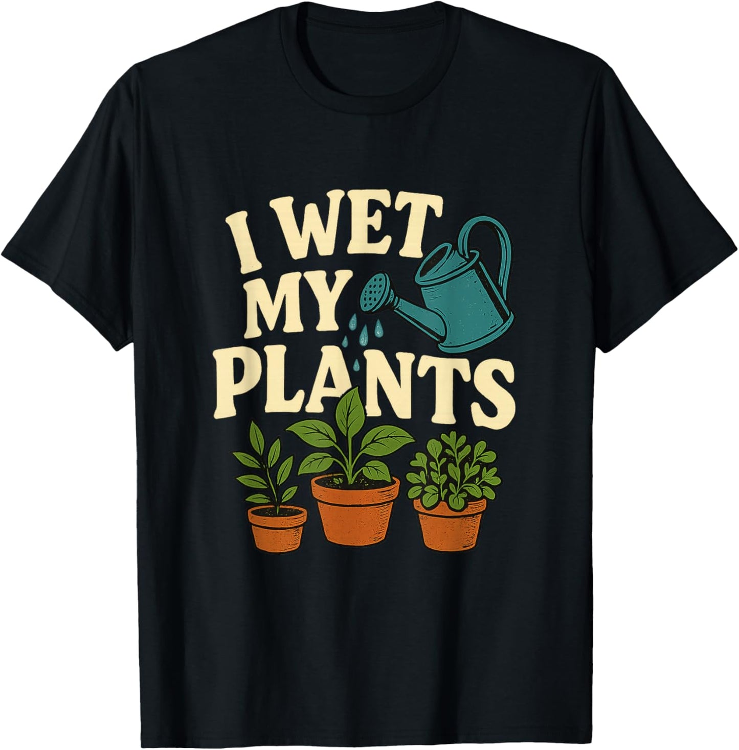 I Wet My Plants Funny Gardening Gift for Plant Lovers T-Shirt
