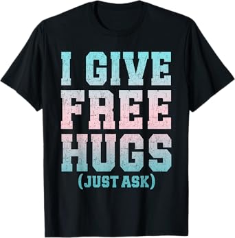 I Give Free Hugs Just Ask Funny Sarcastic Joke Saying T-Shirt