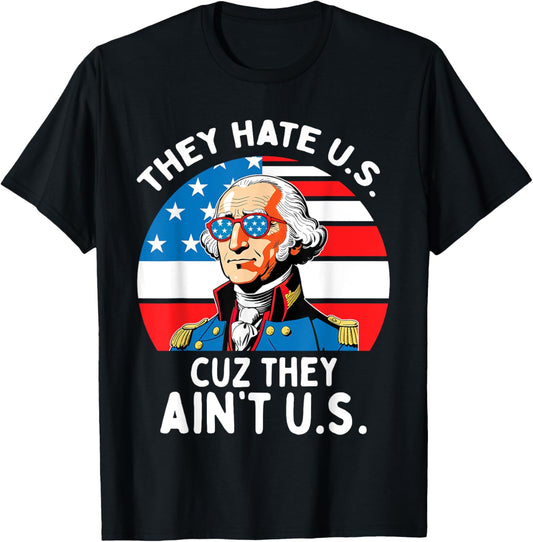 They Hate US Cuz They Ain't US 4th Of July George Washington T-Shirt