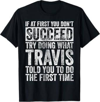 If At First You Don't Succeed Try Doing What Travis T-Shirt