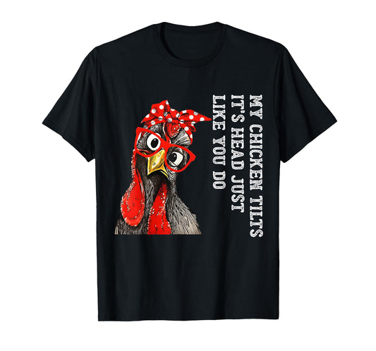 My Chicken Tilts It's Head Just Like You Do Silly Chicken T-Shirt