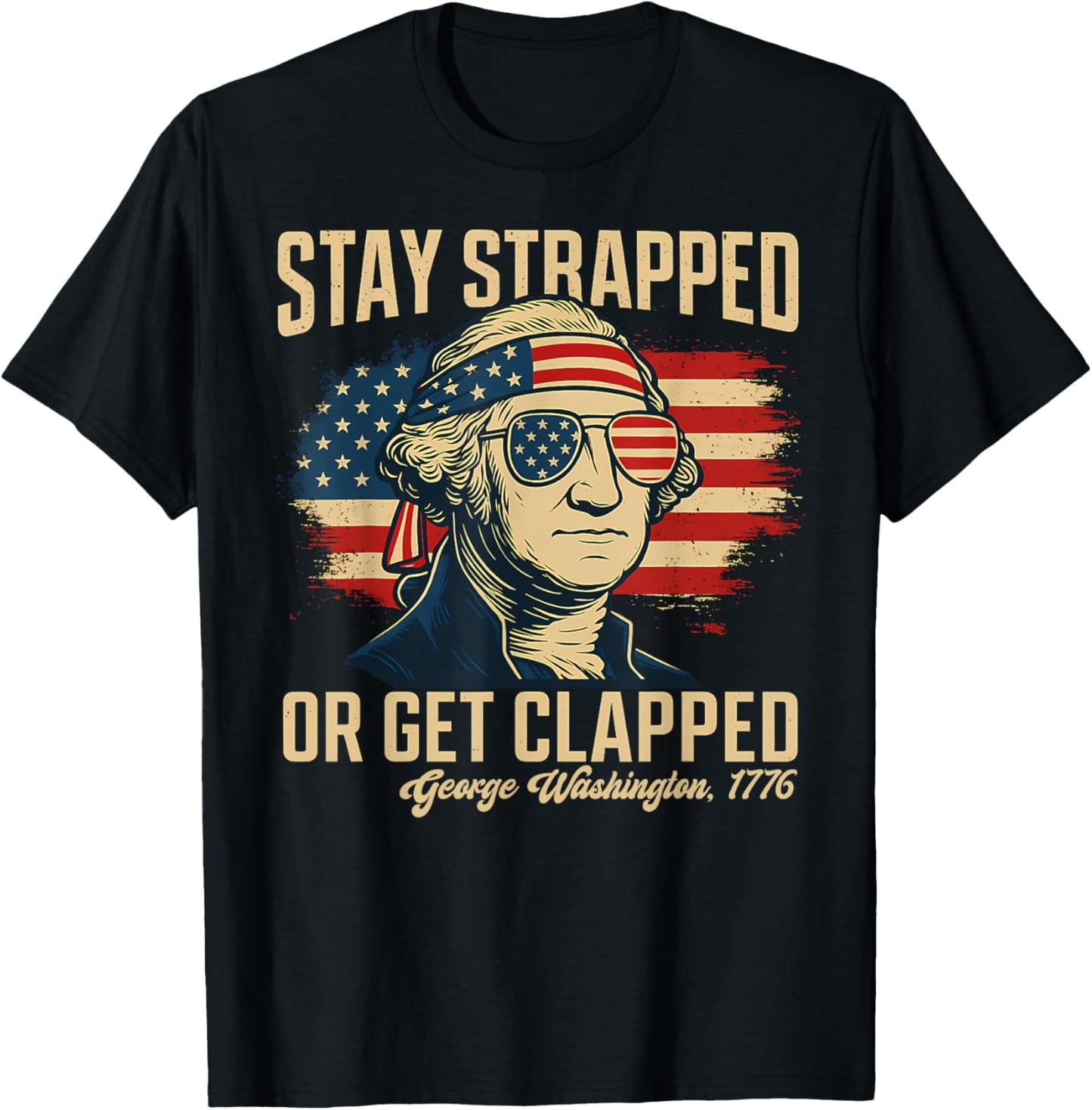 4th Of July Stay Strapped Or Get Clapped George Washington T-Shirt