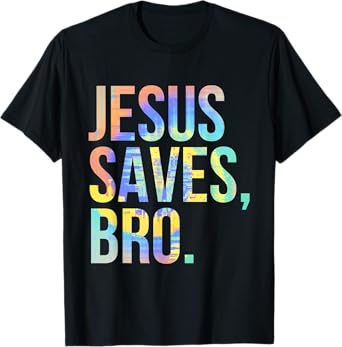 Jesus Saves Bro Pro Christian Religious Believer Tie-Dye T-Shirt