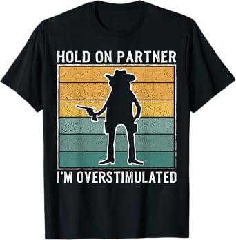 Hold On Partner I'm Overstimulated Funny Cowboy Retro T-Shirt