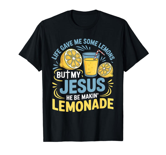 Life Gave Me Some Lemons But My Jesus He Be Making Lemonade T-Shirt