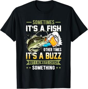 Sometimes Its A Fish Other Times Its A Buzz Catch Something T-Shirt