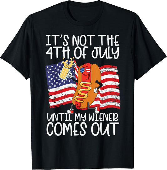 It's Not 4th Of July Until My Weiner Comes Out - Funny Party T-Shirt