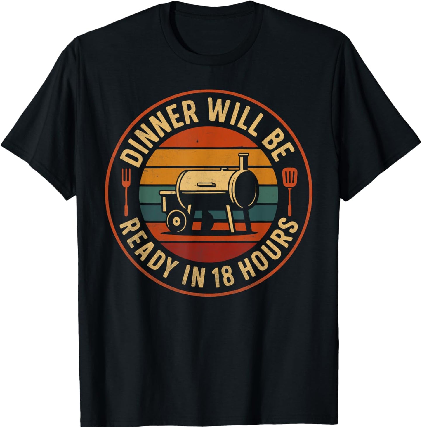 Dinner Will Be Ready in 18 Hours BBQ Smoker Humor T-Shirt